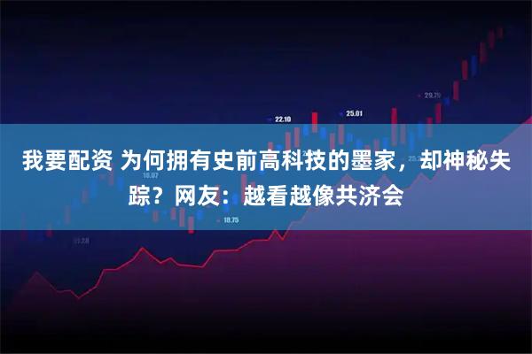 我要配资 为何拥有史前高科技的墨家，却神秘失踪？网友：越看越像共济会