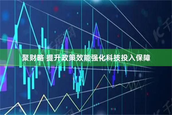 聚财略 提升政策效能强化科技投入保障